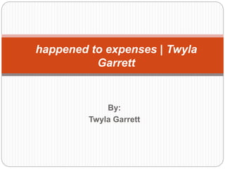 By:
Twyla Garrett
happened to expenses | Twyla
Garrett
 