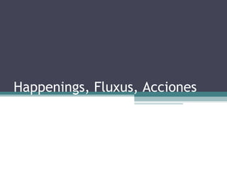 Happenings, Fluxus, Acciones 