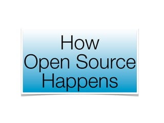 How
Open Source
 Happens
 