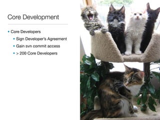 Core Development

• Core Developers
  • Sign Developer’s Agreement
  • Gain svn commit access
  • > 200 Core Developers
 