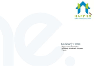 Company Profile
Happho Commerical Interiors -
capabilities,services and completed
Projects
 