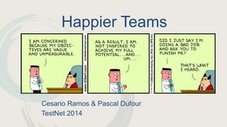 Happier Teams
Cesario Ramos & Pascal Dufour
TestNet 2014
 