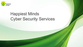 Happiest Minds
Cyber Security Services
 