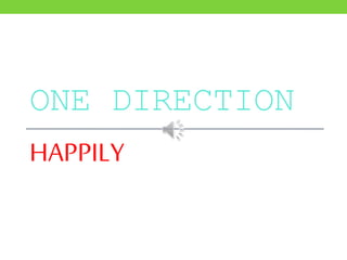 ONE DIRECTION 
HAPPILY 
 