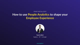 How to use People Analy0cs to shape your
Employee Experience
PMAT HR Day 2019
Happily.ai MIT Ex-Googler
Tareef Jaﬀeri
www.happily.ai
 