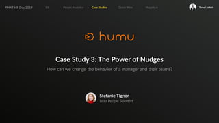 PMAT HR Day 2019 Tareef JaﬀeriEX People Analy0cs Case Studies Quick Wins Happily.ai
Case Study 3: The Power of Nudges
How ...