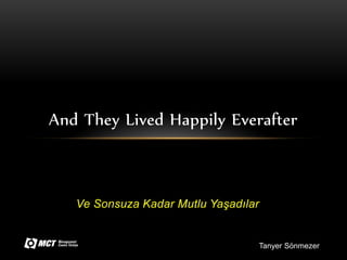 And They Lived Happily Everafter



   Ve Sonsuza Kadar Mutlu Yaşadılar


                                      Tanyer Sönmezer
 