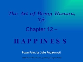 The Art of Being Human, 7/e Chapter 12 – HAPPINESS PowerPoint by Julie Rodakowski 
