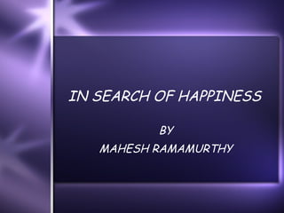 IN SEARCH OF HAPPINESS BY MAHESH RAMAMURTHY 