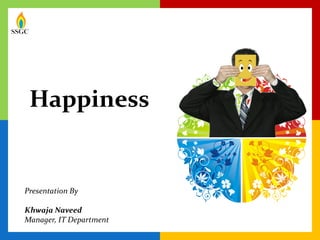 Happiness


Presentation By

Khwaja Naveed
Manager, IT Department
 