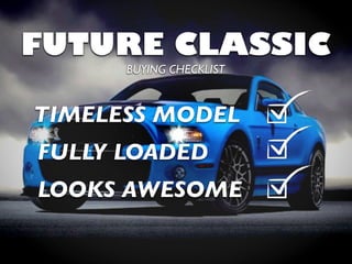 FUTURE CLASSIC
TIMELESS MODEL
BUYING CHECKLIST
FULLY LOADED
LOOKS AWESOME
 