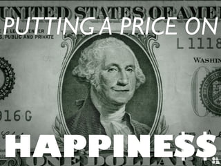 HAPPINESS
PUTTING A PRICE ON
 