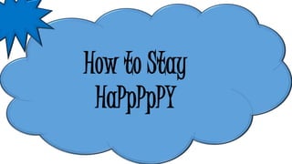 How to Stay
HaPpPpPY
 