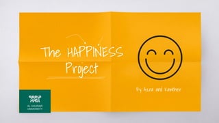 The HAPPINESS
Project
By Azra and Kawther
 