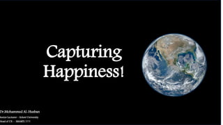 Capturing
Happiness!
Dr.Mohammed Al-Husban
Senior Lecturer – Solent University
Head of UX – SMARTCITTI
 