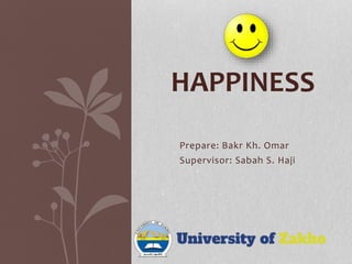 Prepare: Bakr Kh. Omar
Supervisor: Sabah S. Haji
HAPPINESS
 