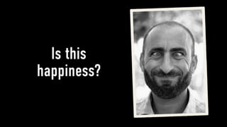 Is this
happiness?
 