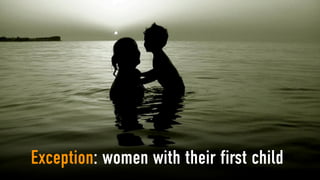Exception: women with their first child
 