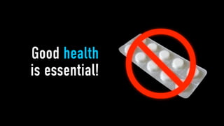 Good health
is essential!
                
 