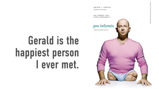 Gerald is the
happiest person
     I ever met.
 