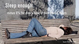 Sleep enough:
minus 8% for every hour if less than 8 hours




                                         Source: Pilcher, Ott (1998)
 