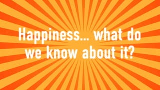 Happiness… what do
 we know about it?
 