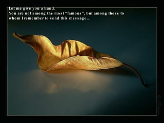 Let me give you a hand. You are not among the most “famous”, but among those to whom I remember to send this message… 