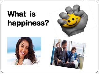 What is
happiness?

 
