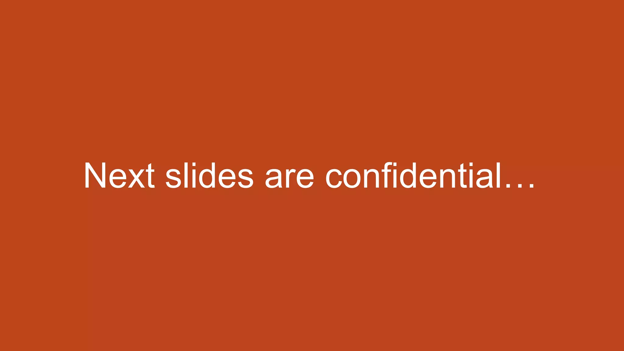 Next slides are confidential…
 
