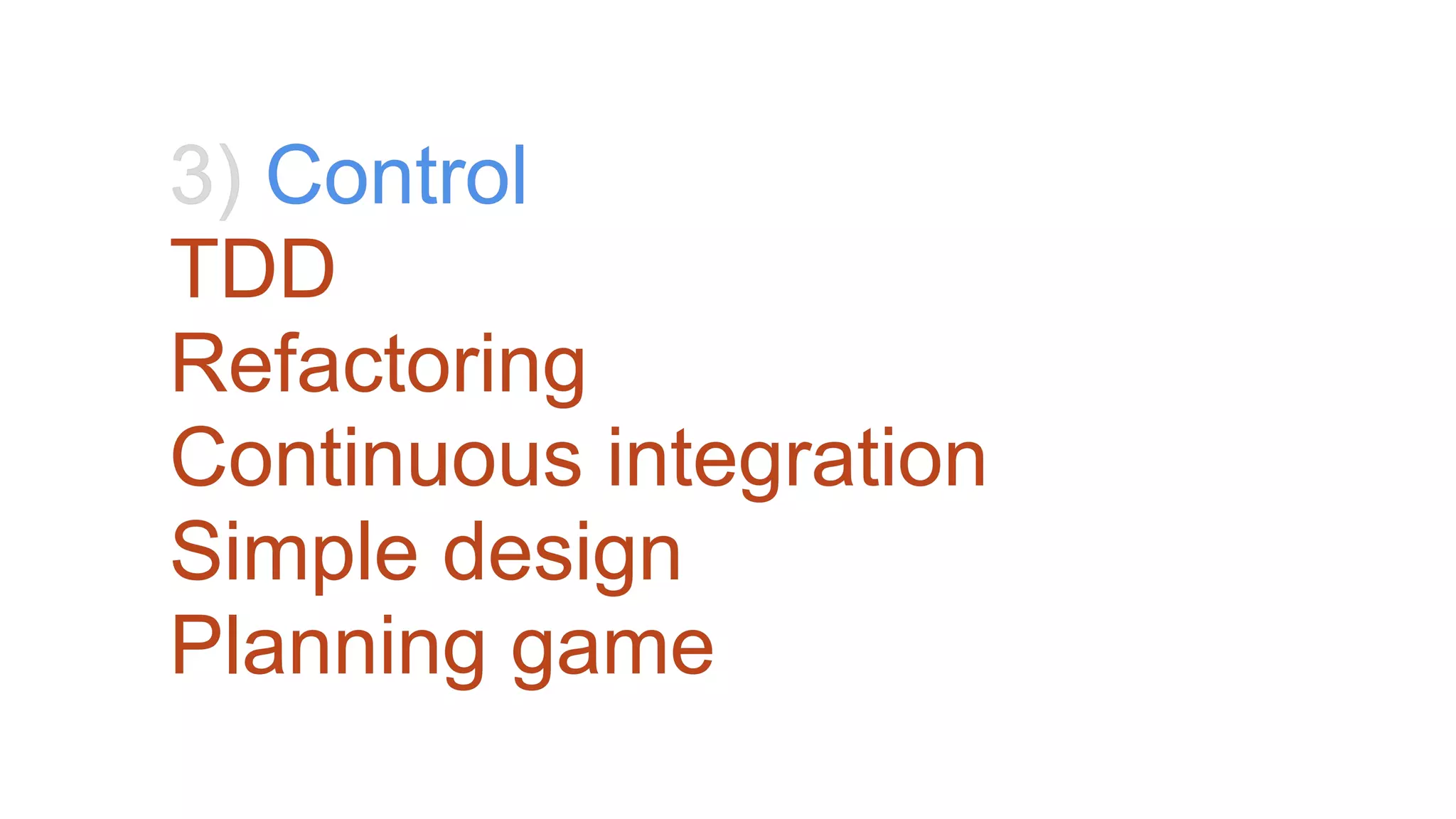 3) Control
TDD
Refactoring
Continuous integration
Simple design
Planning game
 