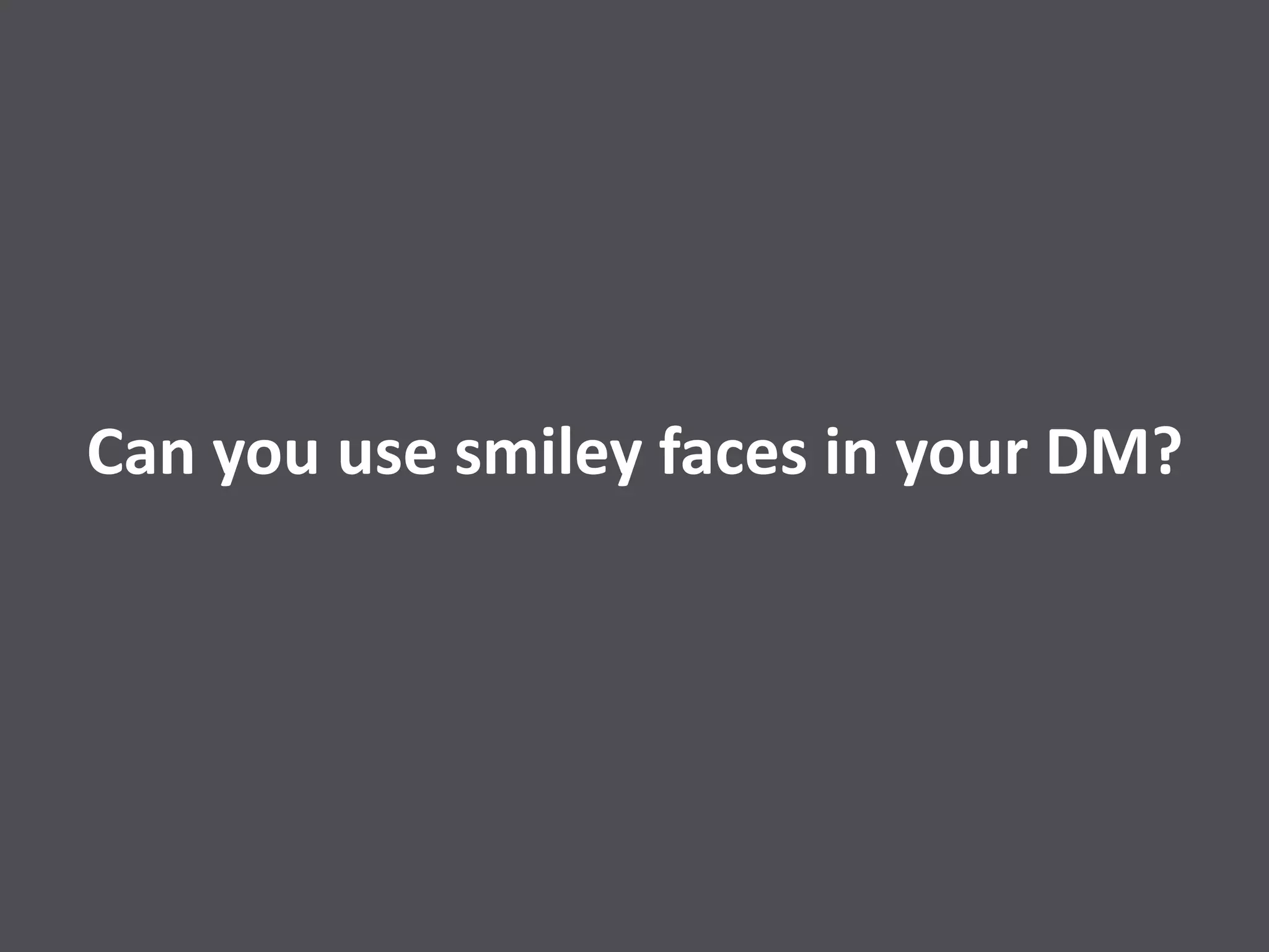Can you use smiley faces in your DM?
 