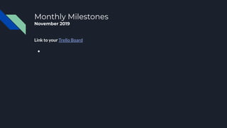 Monthly Milestones
November 2019
Link to your Trello Board
●
 