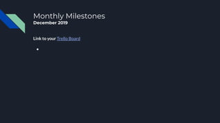 Monthly Milestones
December 2019
Link to your Trello Board
●
 