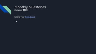 Monthly Milestones
January 2020
Link to your Trello Board
●
 