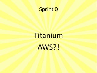 Sprint 0



Titanium
 AWS?!
 