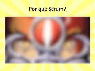 Por que Scrum?
 