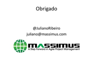 Obrigado


     @JulianoRibeiro
juliano@massimus.com
 
