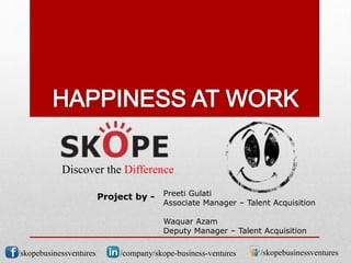 /skopebusinessventures /skopebusinessventures/company/skope-business-ventures
Preeti Gulati
Associate Manager – Talent Acquisition
Waquar Azam
Deputy Manager – Talent Acquisition
Project by -
Discover the Difference
 