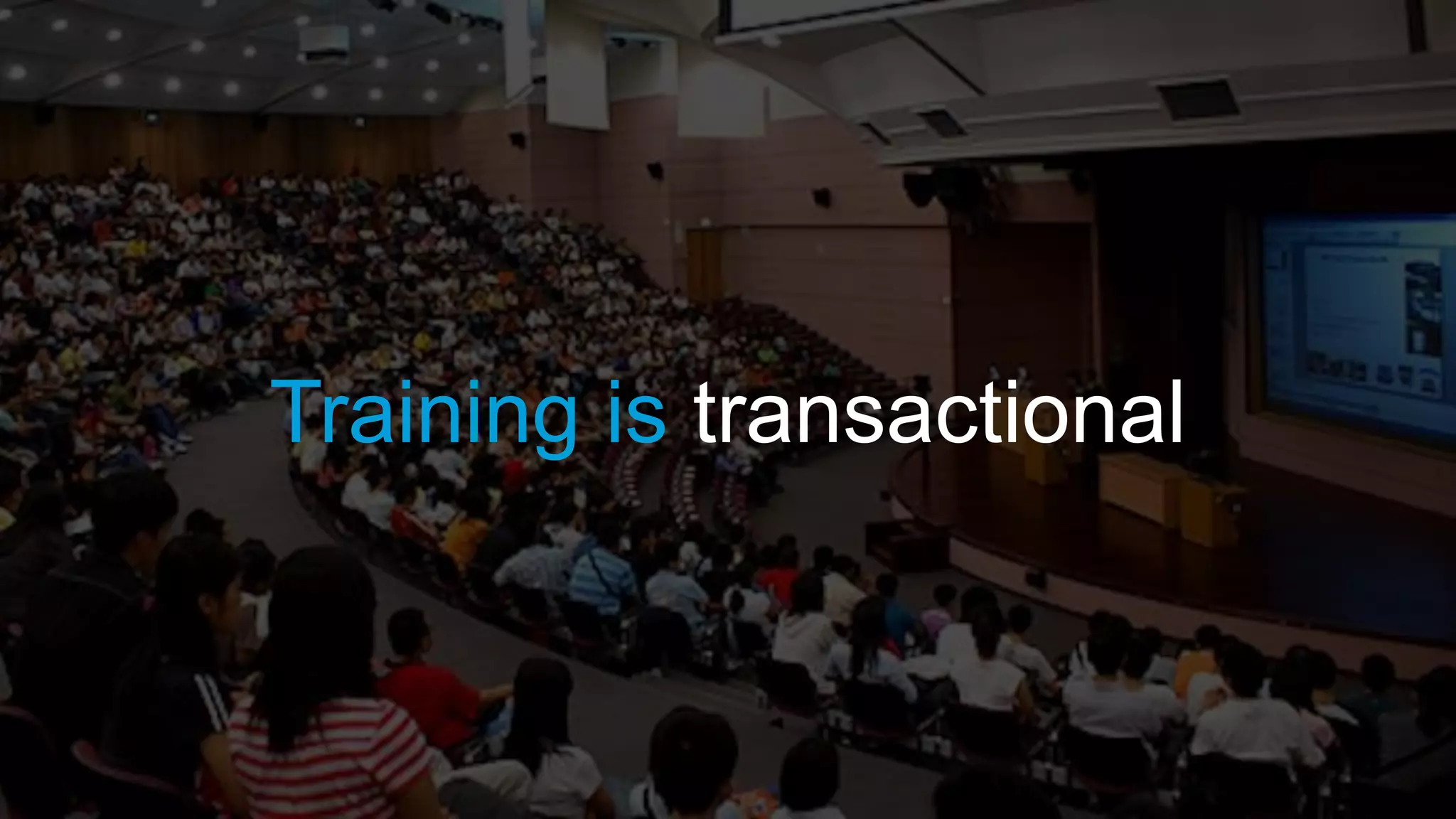 Training is transactional
 