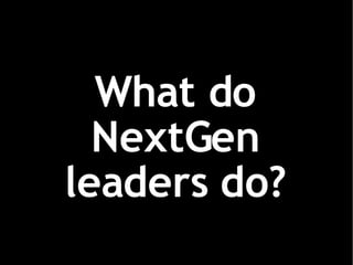 What do NextGen leaders do? 