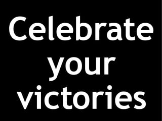 Celebrate your victories 