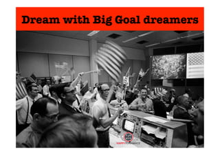 Dream with Big Goal dreamers 
 