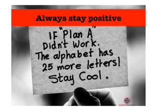 Always stay positive 
 