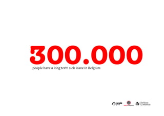 300.000 
people 
have 
a 
long 
term 
sick 
leave 
in 
Belgium 
 