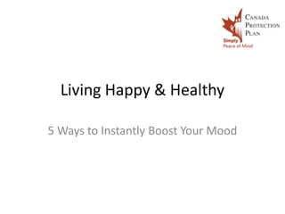 Living Happy & Healthy

5 Ways to Instantly Boost Your Mood
 