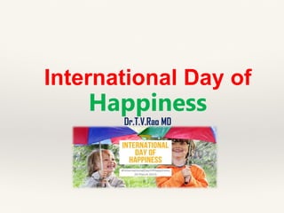 International Day of
Happiness
Dr.T.V.Rao MD
 