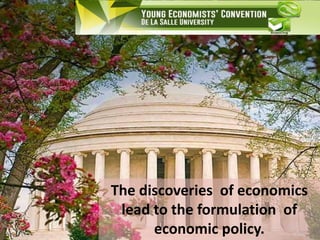 The discoveries of economics
lead to the formulation of
economic policy.
 