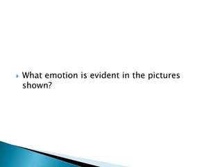    What emotion is evident in the pictures
    shown?
 