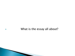    What is the essay all about?
 