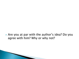    Are you at par with the author’s idea? Do you
    agree with him? Why or why not?
 